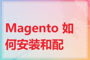 Magento 如何安装和配置