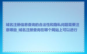 域名注册信息查询的合法性和隐私问题需要注意哪些_域名注册查询在哪个网站上可以进行