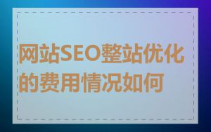 网站SEO整站优化的费用情况如何