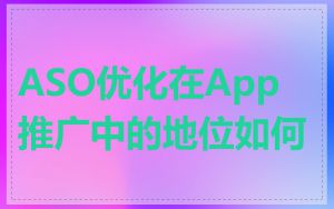 ASO优化在App推广中的地位如何