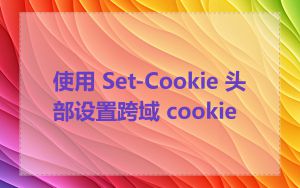 使用 Set-Cookie 头部设置跨域 cookie