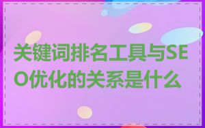 关键词排名工具与SEO优化的关系是什么