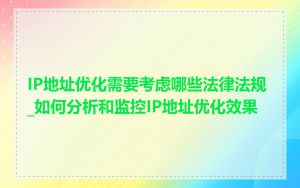 IP地址优化需要考虑哪些法律法规_如何分析和监控IP地址优化效果