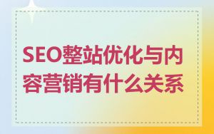 SEO整站优化与内容营销有什么关系