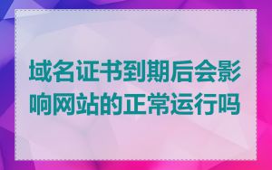 域名证书到期后会影响网站的正常运行吗