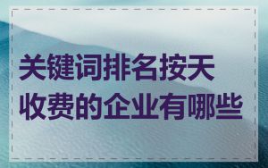 关键词排名按天收费的企业有哪些