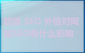 超级 SEO 外链对网站SEO有什么影响