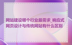 网站建设哪个行业最需求_响应式网页设计与传统网站有什么区别