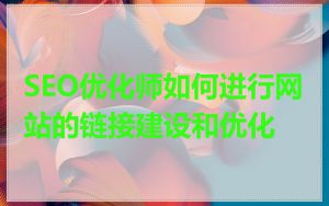 SEO优化师如何进行网站的链接建设和优化