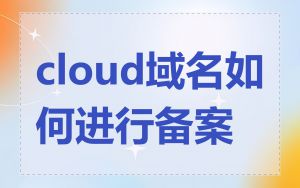 cloud域名如何进行备案