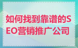 如何找到靠谱的SEO营销推广公司