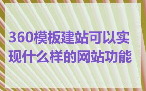 360模板建站可以实现什么样的网站功能