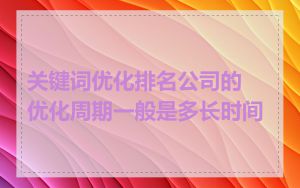 关键词优化排名公司的优化周期一般是多长时间