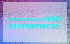 dreamweaver 新建网页时如何保存网页文件