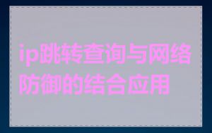 ip跳转查询与网络防御的结合应用