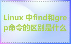 Linux 中find和grep命令的区别是什么