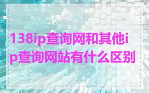 138ip查询网和其他ip查询网站有什么区别