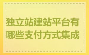 独立站建站平台有哪些支付方式集成