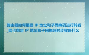 路由器如何根据 IP 地址和子网掩码进行转发_网卡绑定 IP 地址和子网掩码的步骤是什么