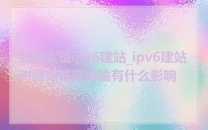 如何实现ipv6建站_ipv6建站对网站数据传输有什么影响