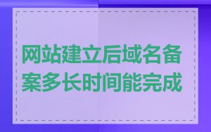 网站建立后域名备案多长时间能完成