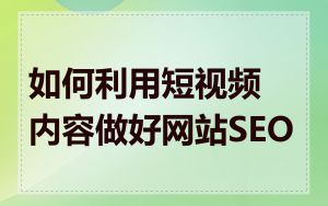 如何利用短视频内容做好网站SEO