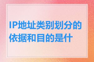 IP地址类别划分的依据和目的是什么