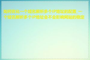 如何优化一个域名解析多个IP地址的配置_一个域名解析多个IP地址会不会影响网站的稳定性