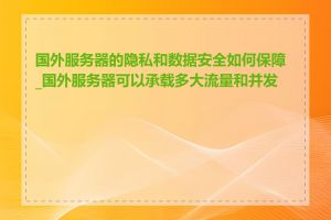 国外服务器的隐私和数据安全如何保障_国外服务器可以承载多大流量和并发量