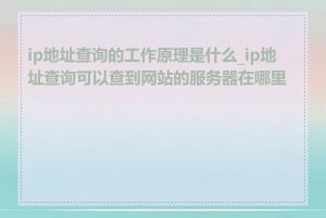 ip地址查询的工作原理是什么_ip地址查询可以查到网站的服务器在哪里吗