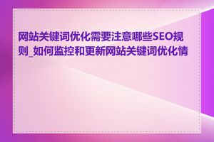 网站关键词优化需要注意哪些SEO规则_如何监控和更新网站关键词优化情况