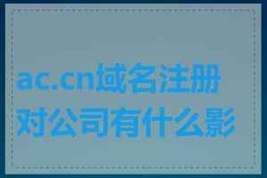 ac.cn域名注册对公司有什么影响