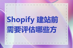 Shopify 建站前需要评估哪些方面