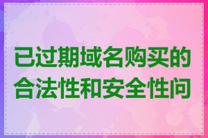 已过期域名购买的合法性和安全性问题