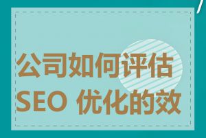 公司如何评估 SEO 优化的效果