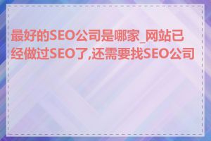 最好的SEO公司是哪家_网站已经做过SEO了,还需要找SEO公司吗