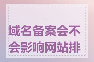 域名备案会不会影响网站排名