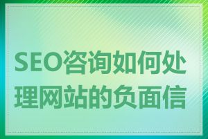 SEO咨询如何处理网站的负面信息