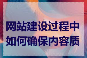 网站建设过程中如何确保内容质量