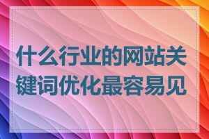 什么行业的网站关键词优化最容易见效