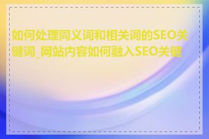 如何处理同义词和相关词的SEO关键词_网站内容如何融入SEO关键词