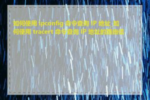 如何使用 ipconfig 命令查询 IP 地址_如何使用 tracert 命令查询 IP 地址的路由信息