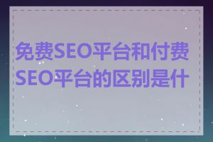 免费SEO平台和付费SEO平台的区别是什么