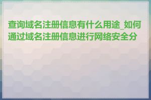 查询域名注册信息有什么用途_如何通过域名注册信息进行网络安全分析