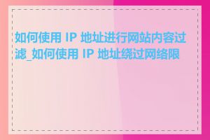 如何使用 IP 地址进行网站内容过滤_如何使用 IP 地址绕过网络限制