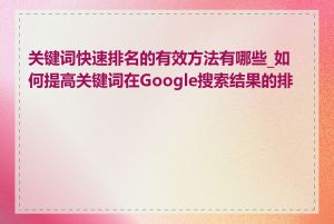 关键词快速排名的有效方法有哪些_如何提高关键词在Google搜索结果的排名