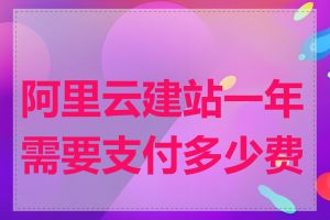 阿里云建站一年需要支付多少费用