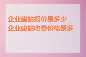 企业建站报价是多少_企业建站收费价格是多少