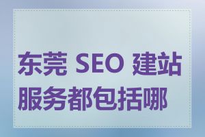 东莞 SEO 建站服务都包括哪些