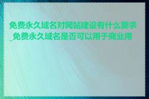 免费永久域名对网站建设有什么要求_免费永久域名是否可以用于商业用途